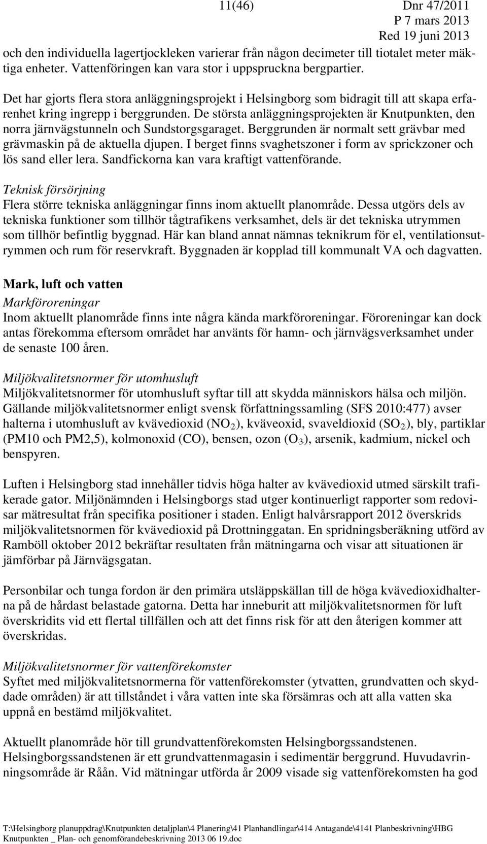 De största anläggningsprojekten är Knutpunkten, den norra järnvägstunneln och Sundstorgsgaraget. Berggrunden är normalt sett grävbar med grävmaskin på de aktuella djupen.