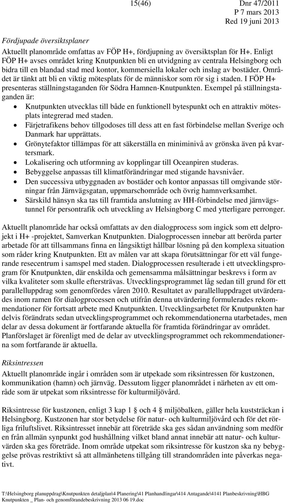 Området är tänkt att bli en viktig mötesplats för de människor som rör sig i staden. I FÖP H+ presenteras ställningstaganden för Södra Hamnen-Knutpunkten.