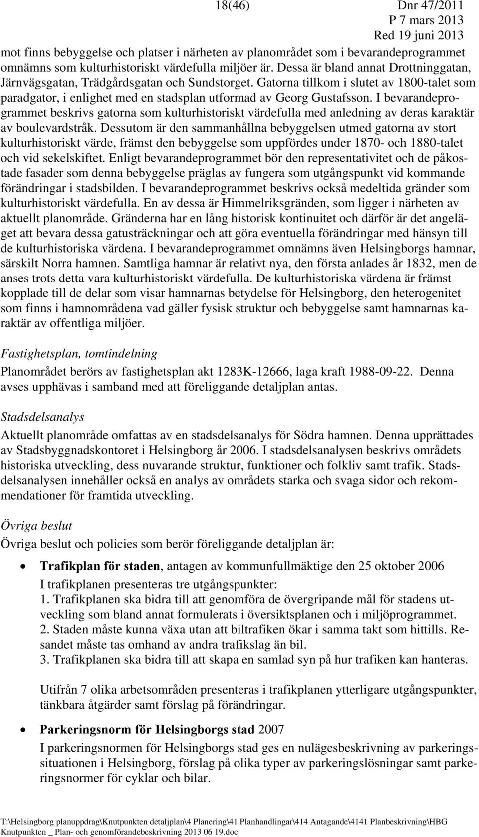 I bevarandeprogrammet beskrivs gatorna som kulturhistoriskt värdefulla med anledning av deras karaktär av boulevardstråk.