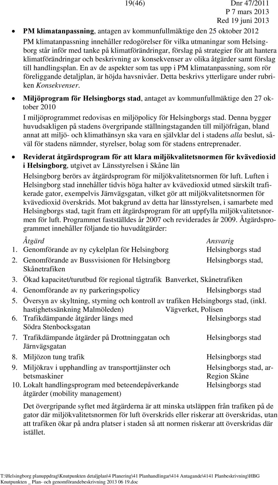 En av de aspekter som tas upp i PM klimatanpassning, som rör föreliggande detaljplan, är höjda havsnivåer. Detta beskrivs ytterligare under rubriken Konsekvenser.