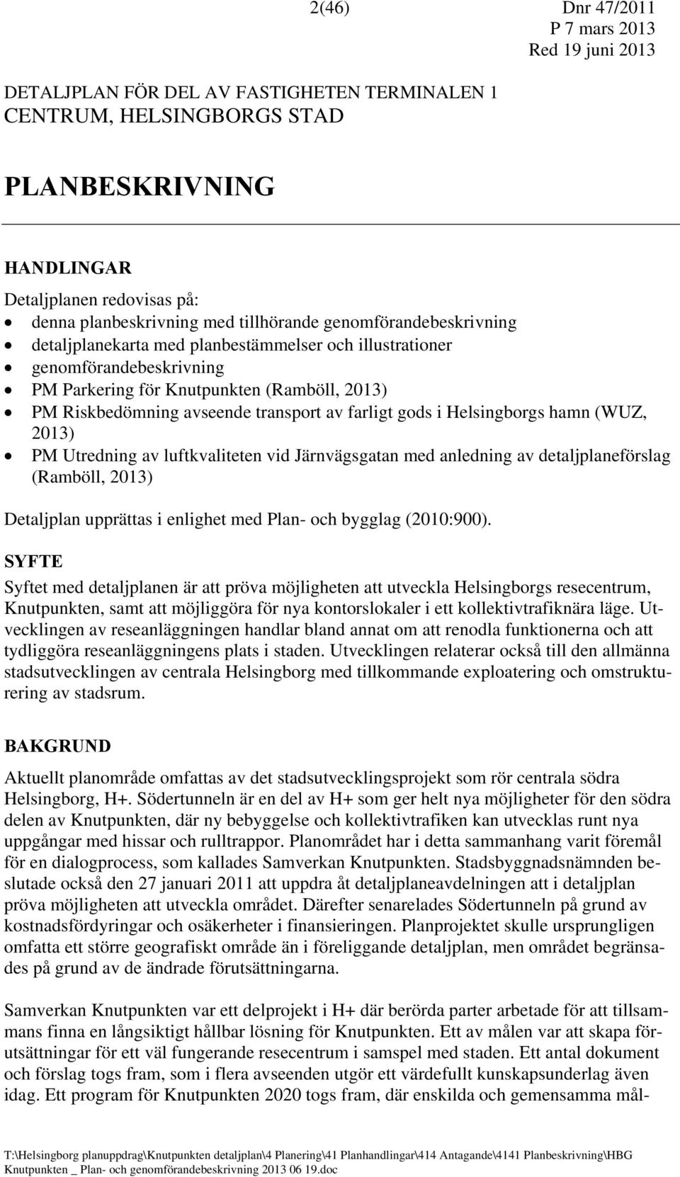 gods i Helsingborgs hamn (WUZ, 2013) PM Utredning av luftkvaliteten vid Järnvägsgatan med anledning av detaljplaneförslag (Ramböll, 2013) Detaljplan upprättas i enlighet med Plan- och bygglag