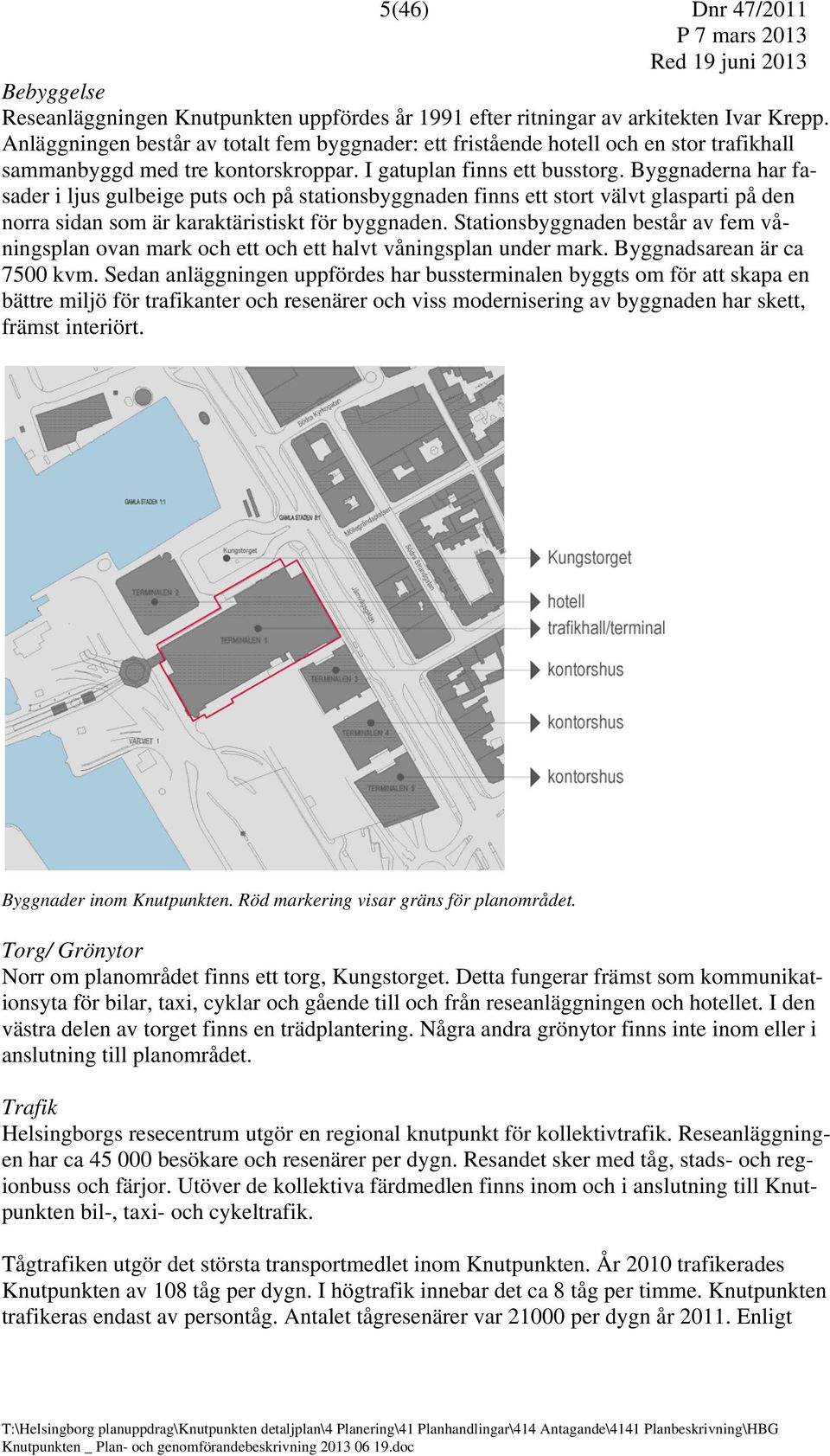 Byggnaderna har fasader i ljus gulbeige puts och på stationsbyggnaden finns ett stort välvt glasparti på den norra sidan som är karaktäristiskt för byggnaden.