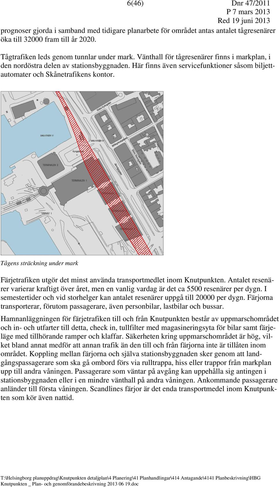 Tågens sträckning under mark Färjetrafiken utgör det minst använda transportmedlet inom Knutpunkten.