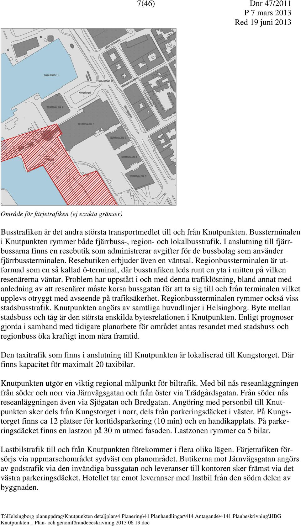 I anslutning till fjärrbussarna finns en resebutik som administrerar avgifter för de bussbolag som använder fjärrbussterminalen. Resebutiken erbjuder även en väntsal.