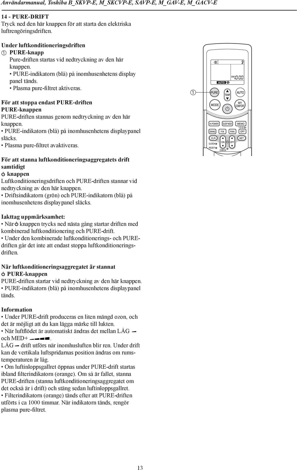 För tt stopp endst PURE-driften PURE-knppen PURE-driften stnns genom nedtrykning v den här knppen. PURE-indiktorn (lå) på inomhusenhetens displypnel släks. Plsm pure-filtret vktivers.