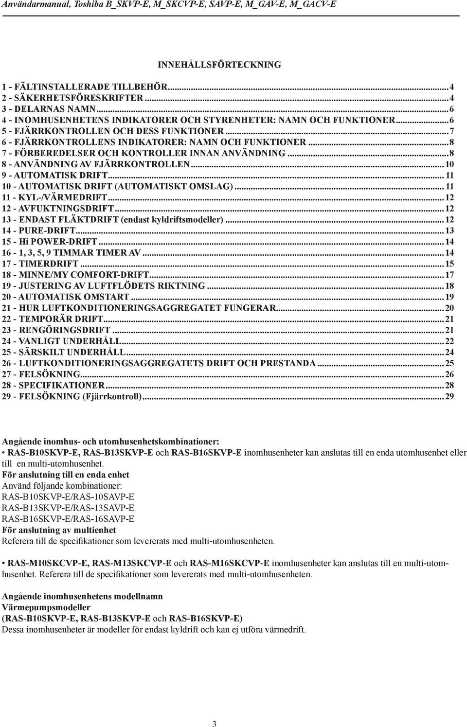 ..8 7 - FÖRBEREDELSER OCH KONTROLLER INNAN ANVÄNDNING...8 8 - ANVÄNDNING AV FJÄRRKONTROLLEN...10 9 - AUTOMATISK DRIFT... 11 10 - AUTOMATISK DRIFT (AUTOMATISKT OMSLAG)... 11 11 - KYL-/VÄRMEDRIFT.