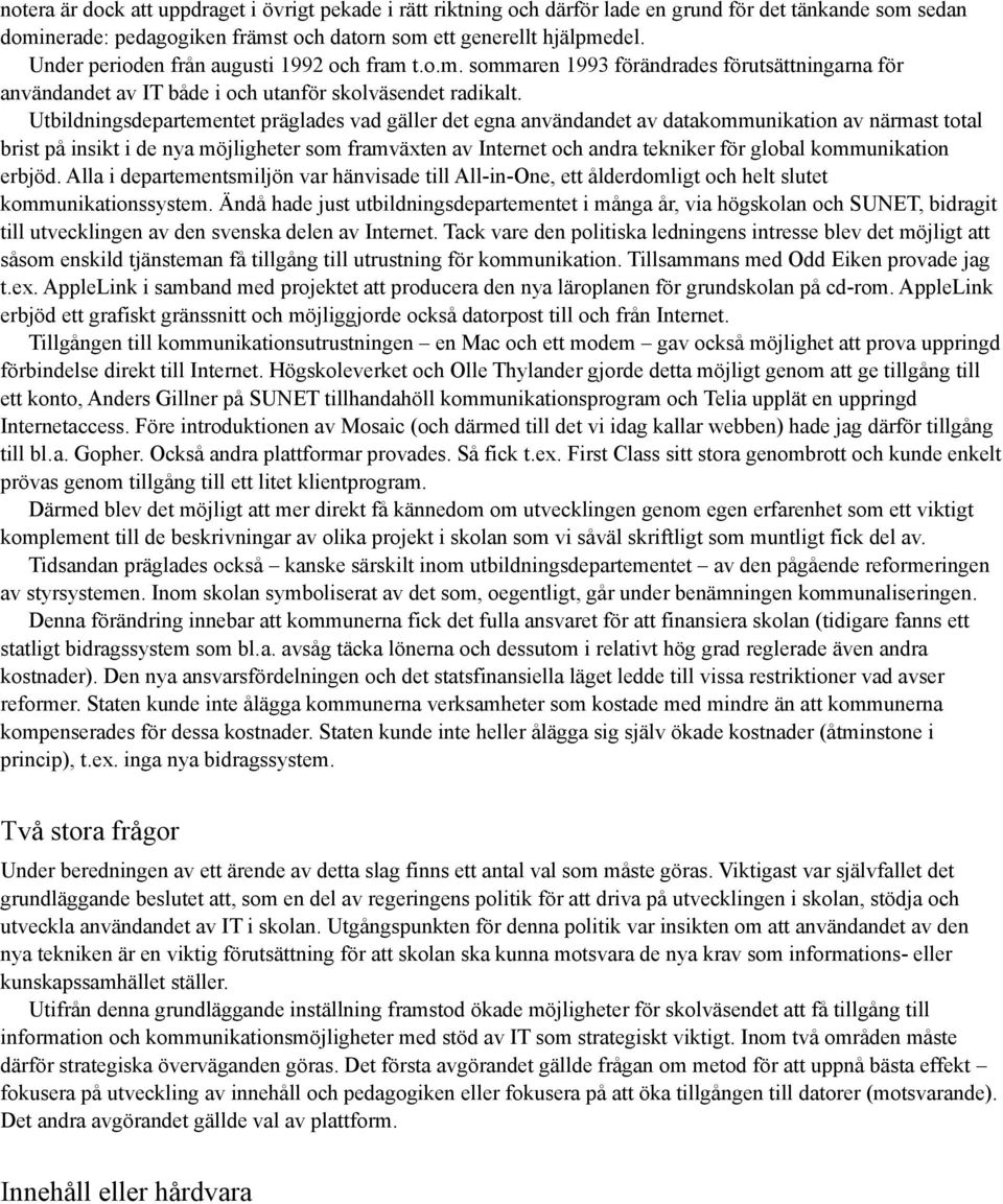 Utbildningsdepartementet präglades vad gäller det egna användandet av datakommunikation av närmast total brist på insikt i de nya möjligheter som framväxten av Internet och andra tekniker för global