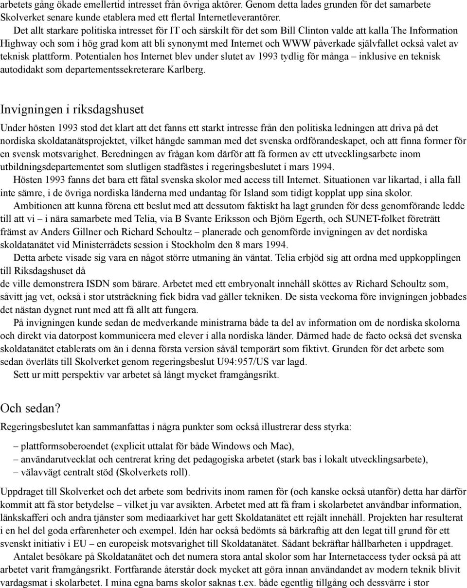 självfallet också valet av teknisk plattform. Potentialen hos Internet blev under slutet av 1993 tydlig för många inklusive en teknisk autodidakt som departementssekreterare Karlberg.