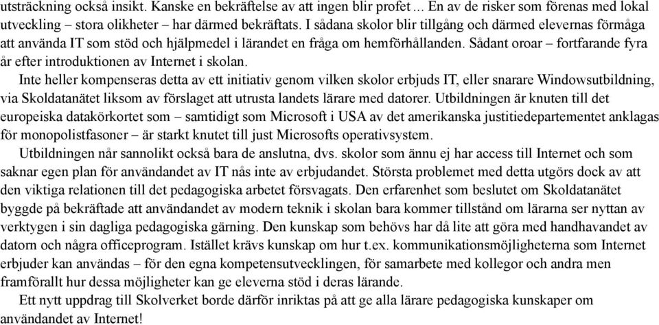 Sådant oroar fortfarande fyra år efter introduktionen av Internet i skolan.