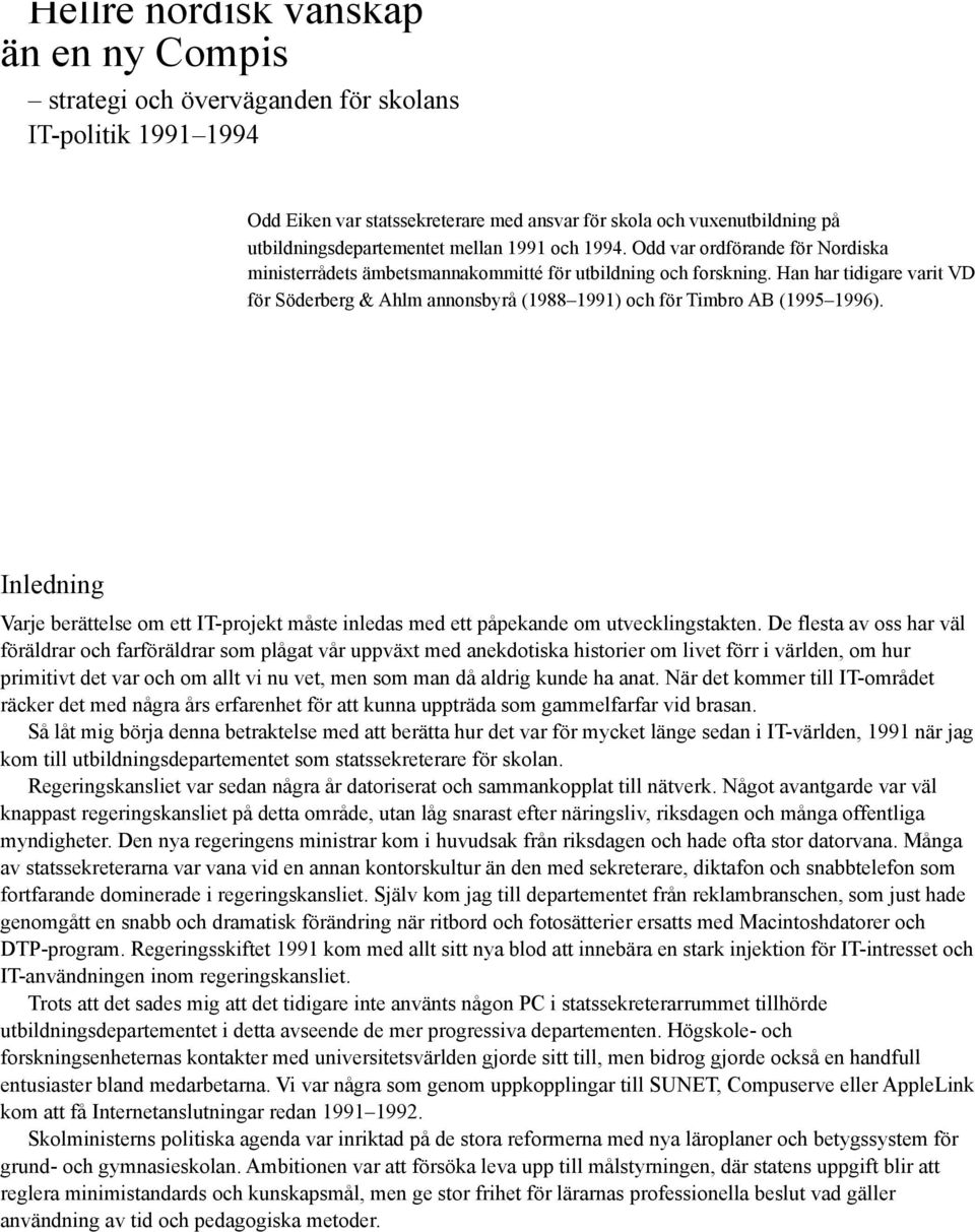 Han har tidigare varit VD för Söderberg & Ahlm annonsbyrå (1988 1991) och för Timbro AB (1995 1996). Inledning Varje berättelse om ett IT-projekt måste inledas med ett påpekande om utvecklingstakten.