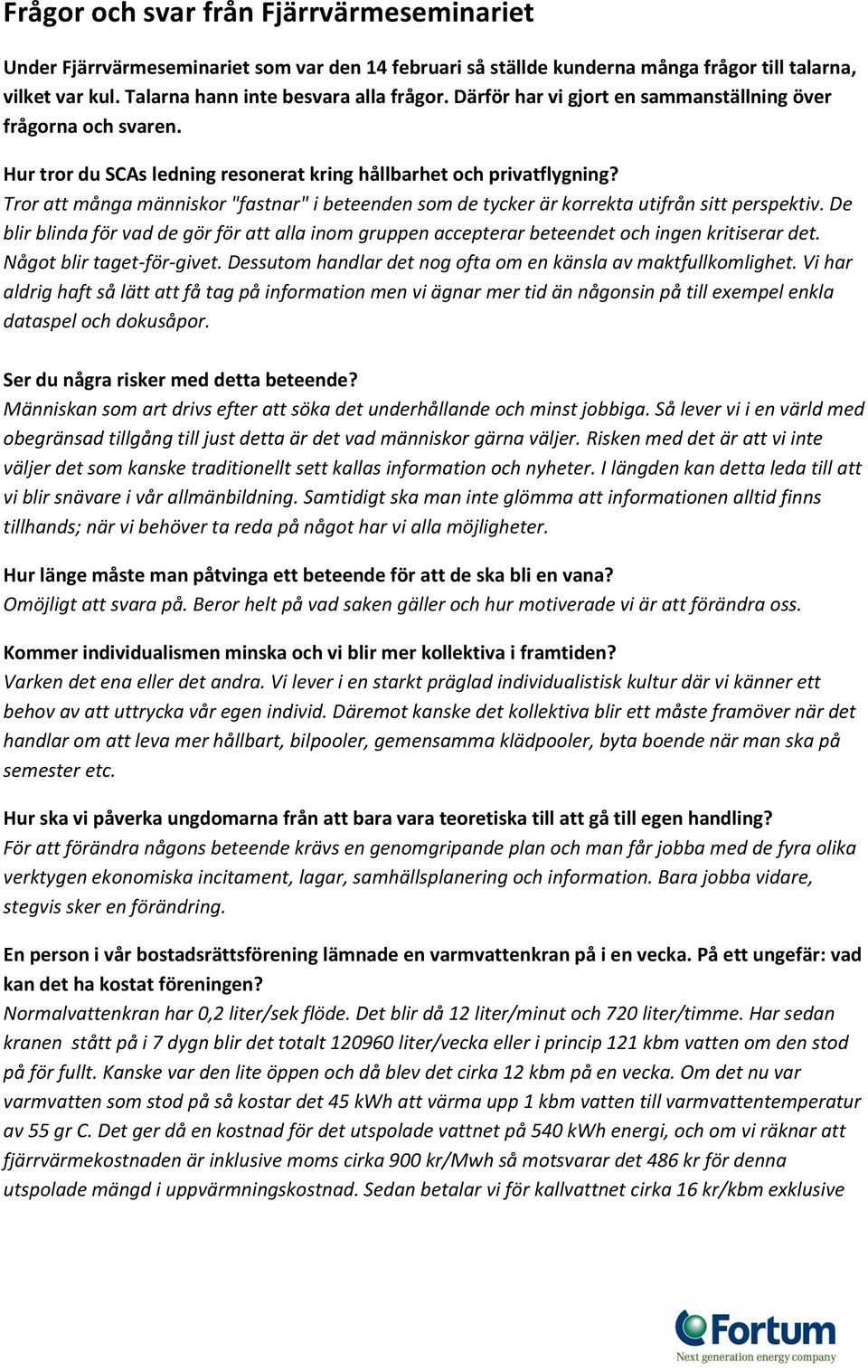 Tror att många människor "fastnar" i beteenden som de tycker är korrekta utifrån sitt perspektiv. De blir blinda för vad de gör för att alla inom gruppen accepterar beteendet och ingen kritiserar det.