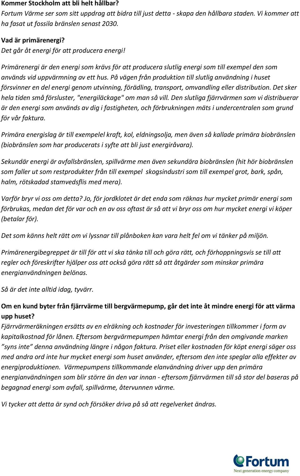 På vägen från produktion till slutlig användning i huset försvinner en del energi genom utvinning, förädling, transport, omvandling eller distribution.