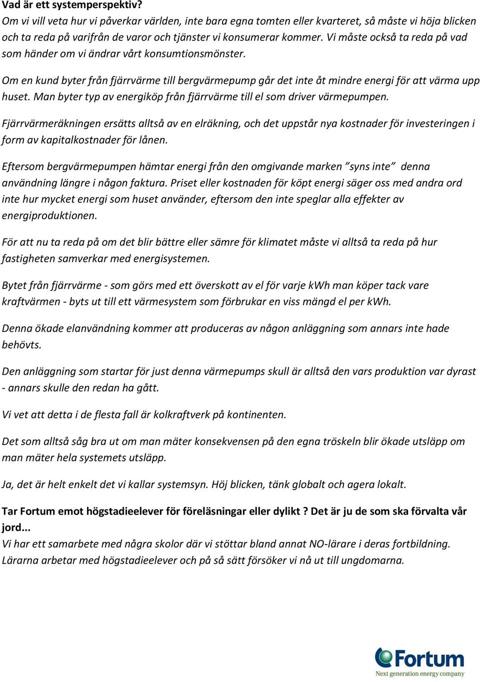 Vi måste också ta reda på vad som händer om vi ändrar vårt konsumtionsmönster. Om en kund byter från fjärrvärme till bergvärmepump går det inte åt mindre energi för att värma upp huset.