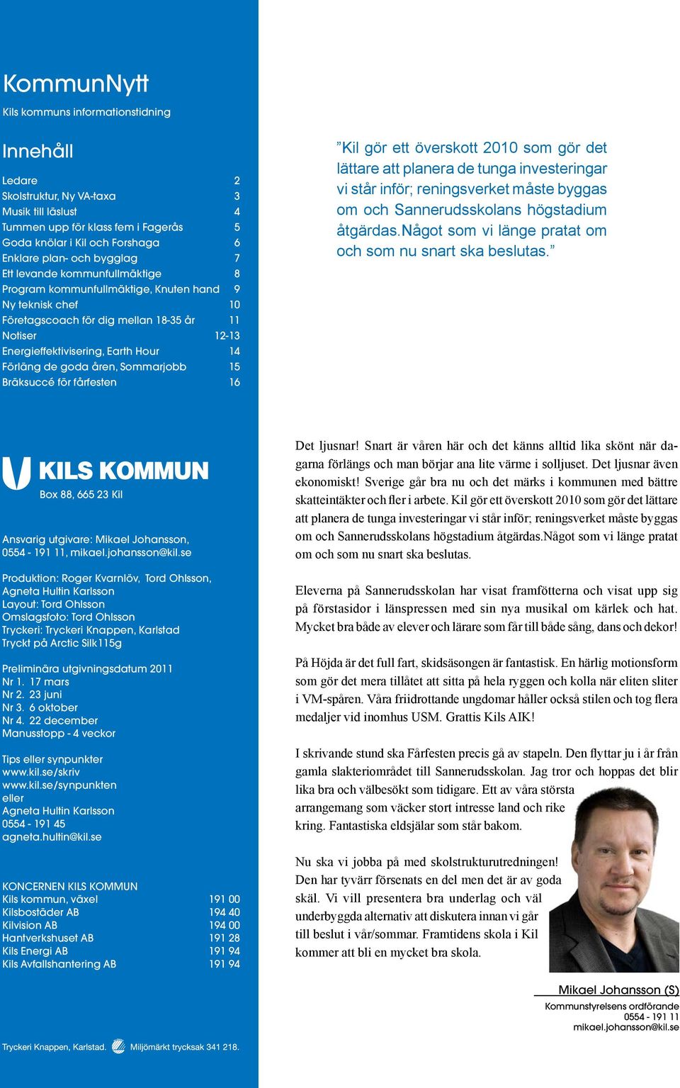 Förläng de goda åren, Sommarjobb 15 Bräksuccé för fårfesten 16 Kil gör ett överskott 2010 som gör det lättare att planera de tunga investeringar vi står inför; reningsverket måste byggas om och