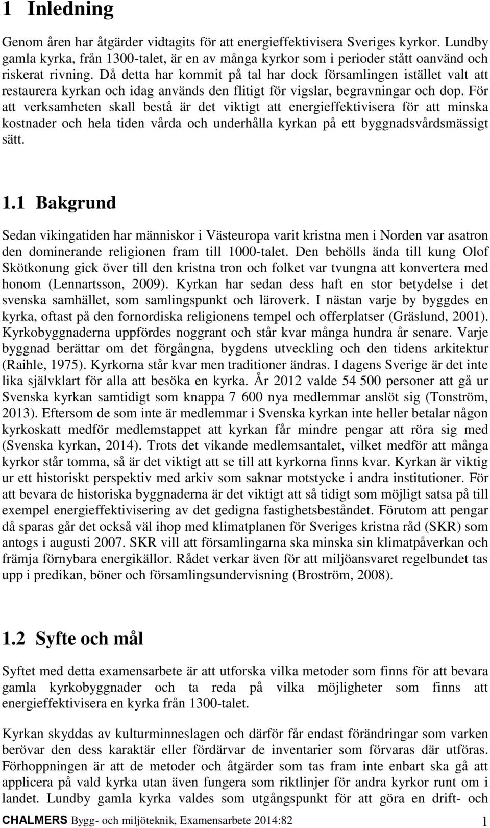 För att verksamheten skall bestå är det viktigt att energieffektivisera för att minska kostnader och hela tiden vårda och underhålla kyrkan på ett byggnadsvårdsmässigt sätt. 1.