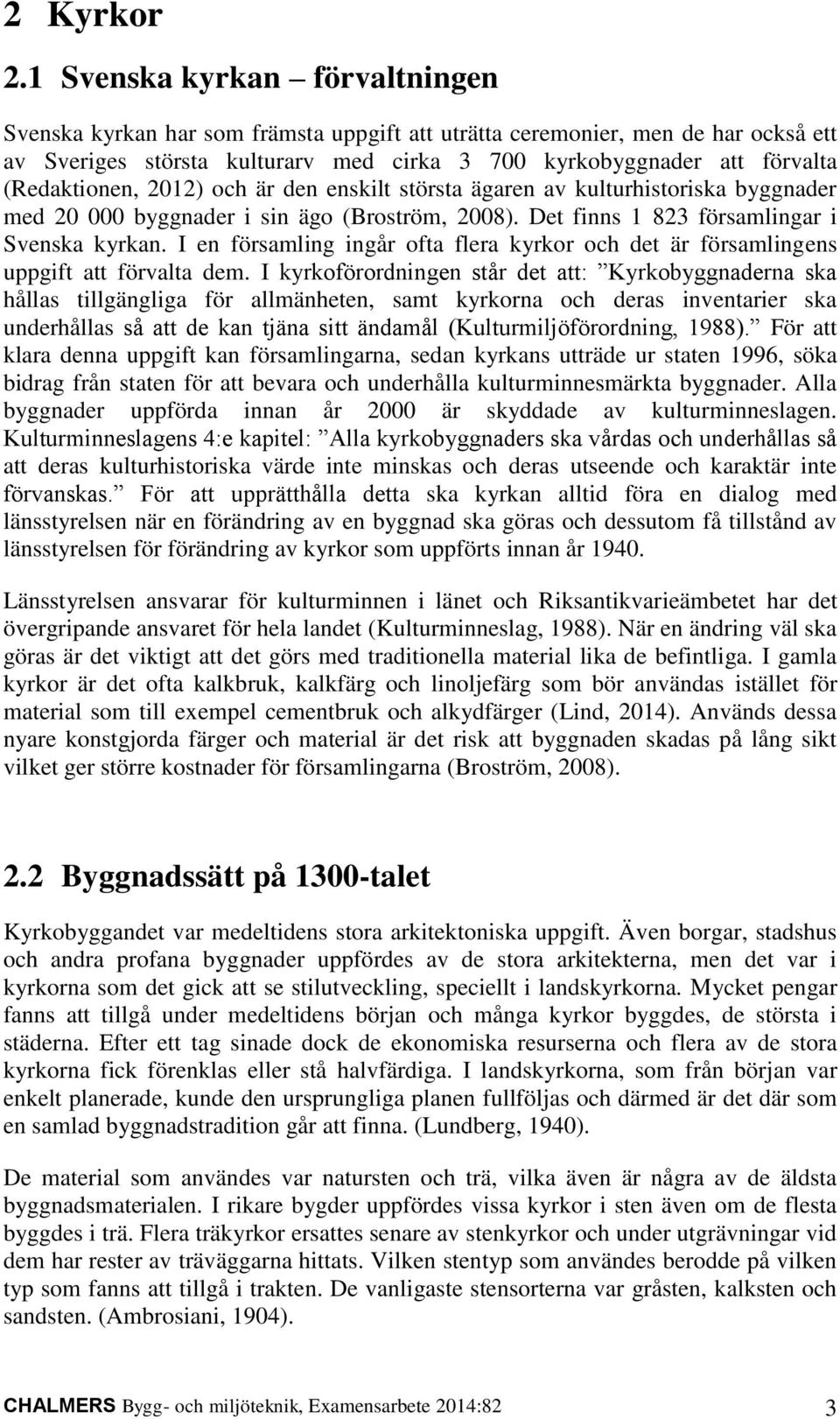 (Redaktionen, 2012) och är den enskilt största ägaren av kulturhistoriska byggnader med 20 000 byggnader i sin ägo (Broström, 2008). Det finns 1 823 församlingar i Svenska kyrkan.