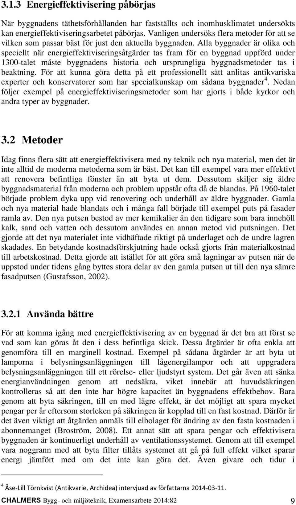 Alla byggnader är olika och speciellt när energieffektiviseringsåtgärder tas fram för en byggnad uppförd under 1300-talet måste byggnadens historia och ursprungliga byggnadsmetoder tas i beaktning.