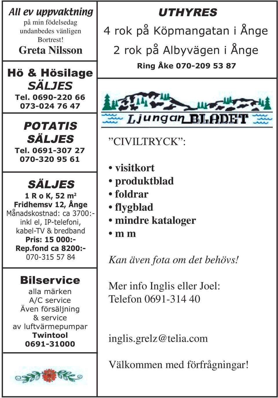 fond ca 8200:- 070-315 57 84 Bilservice alla märken A/C service Även försäljning & service av luftvärmepumpar Twintool 0691-31000 UTHYRES 4 rok på Köpmangatan i Ånge 2 rok på