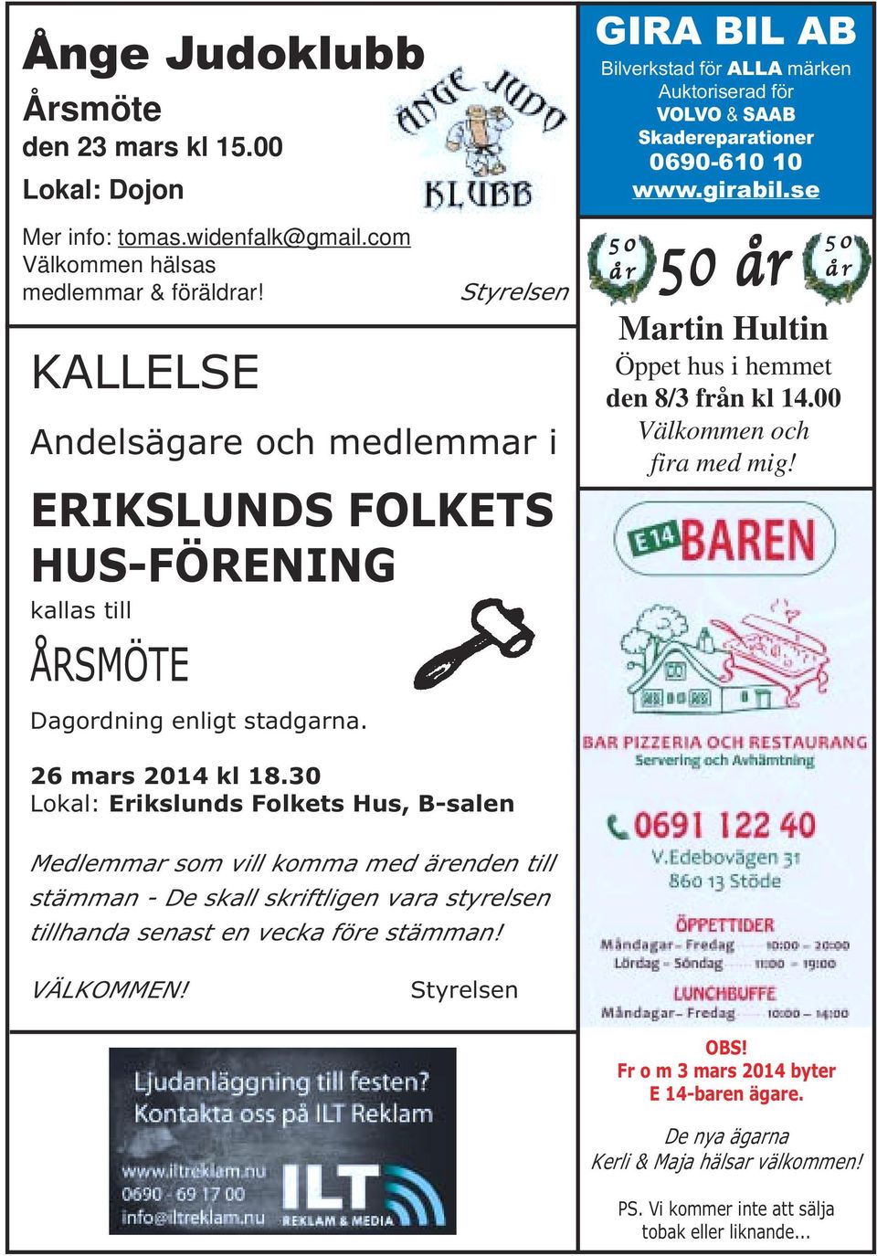 GIRA BIL AB Bilverkstad för ALLA märken Auktoriserad för VOLVO & SAAB Skadereparationer 0690-610 10 www.girabil.se 50 år 50 år 50 år Martin Hultin Öppet hus i hemmet den 8/3 från kl 14.