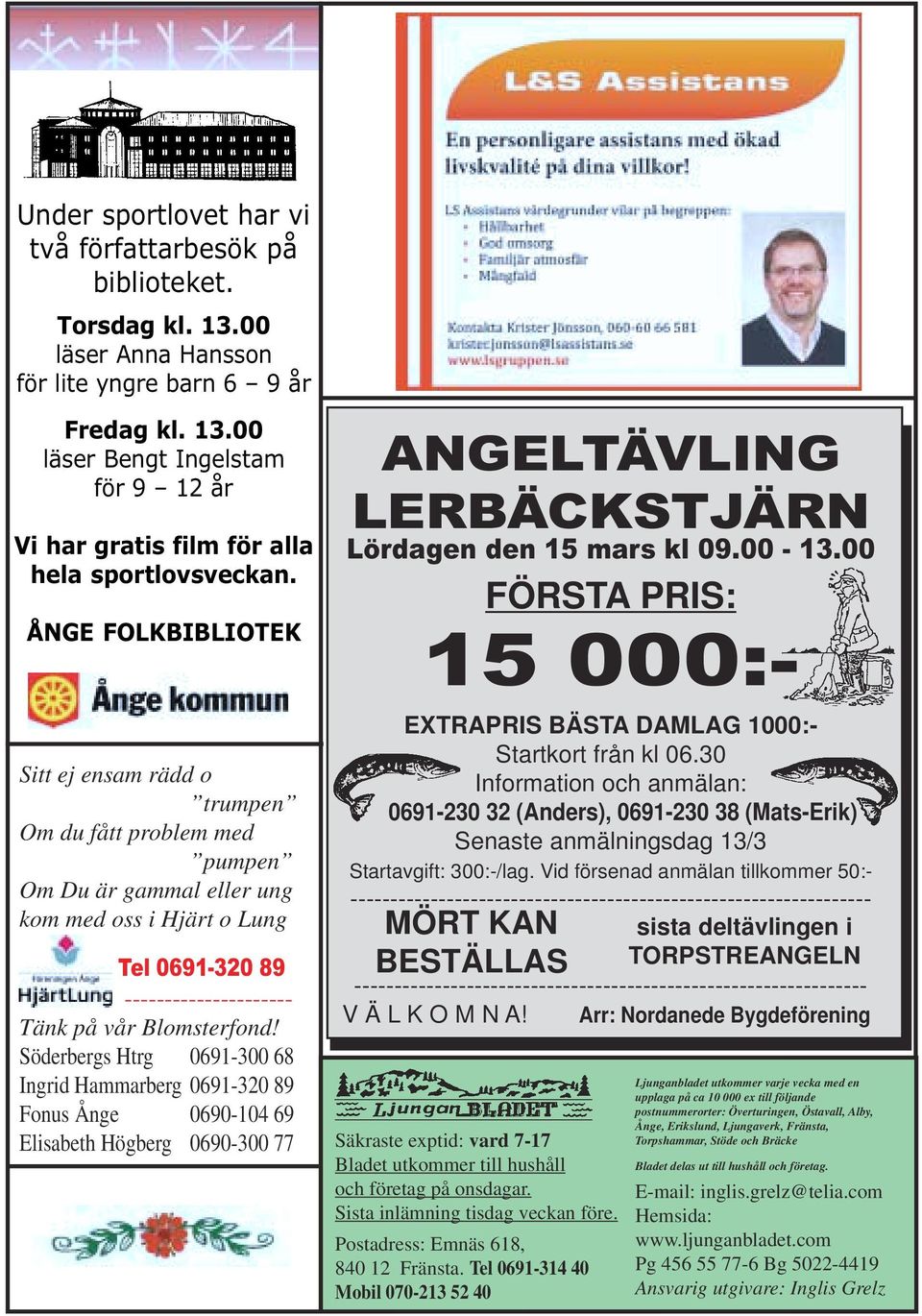 Söderbergs Htrg 0691-300 68 Ingrid Hammarberg 0691-320 89 Fonus Ånge 0690-104 69 Elisabeth Högberg 0690-300 77 ANGELTÄVLING LERBÄCKSTJÄRN Lördagen den 15 mars kl 09.00-13.