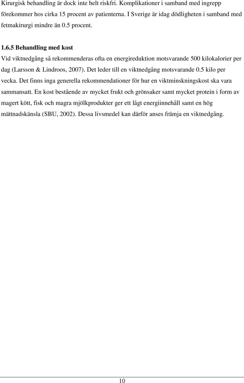 5 Behandling med kost Vid viktnedgång så rekommenderas ofta en energireduktion motsvarande 500 kilokalorier per dag (Larsson & Lindroos, 2007). Det leder till en viktnedgång motsvarande 0.