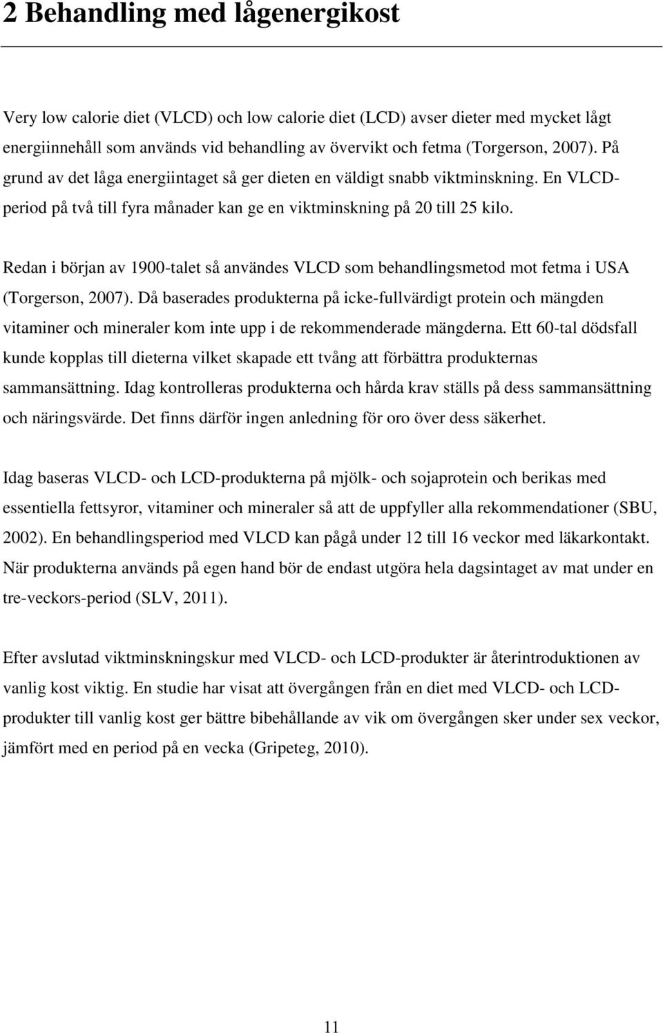 Redan i början av 1900-talet så användes VLCD som behandlingsmetod mot fetma i USA (Torgerson, 2007).