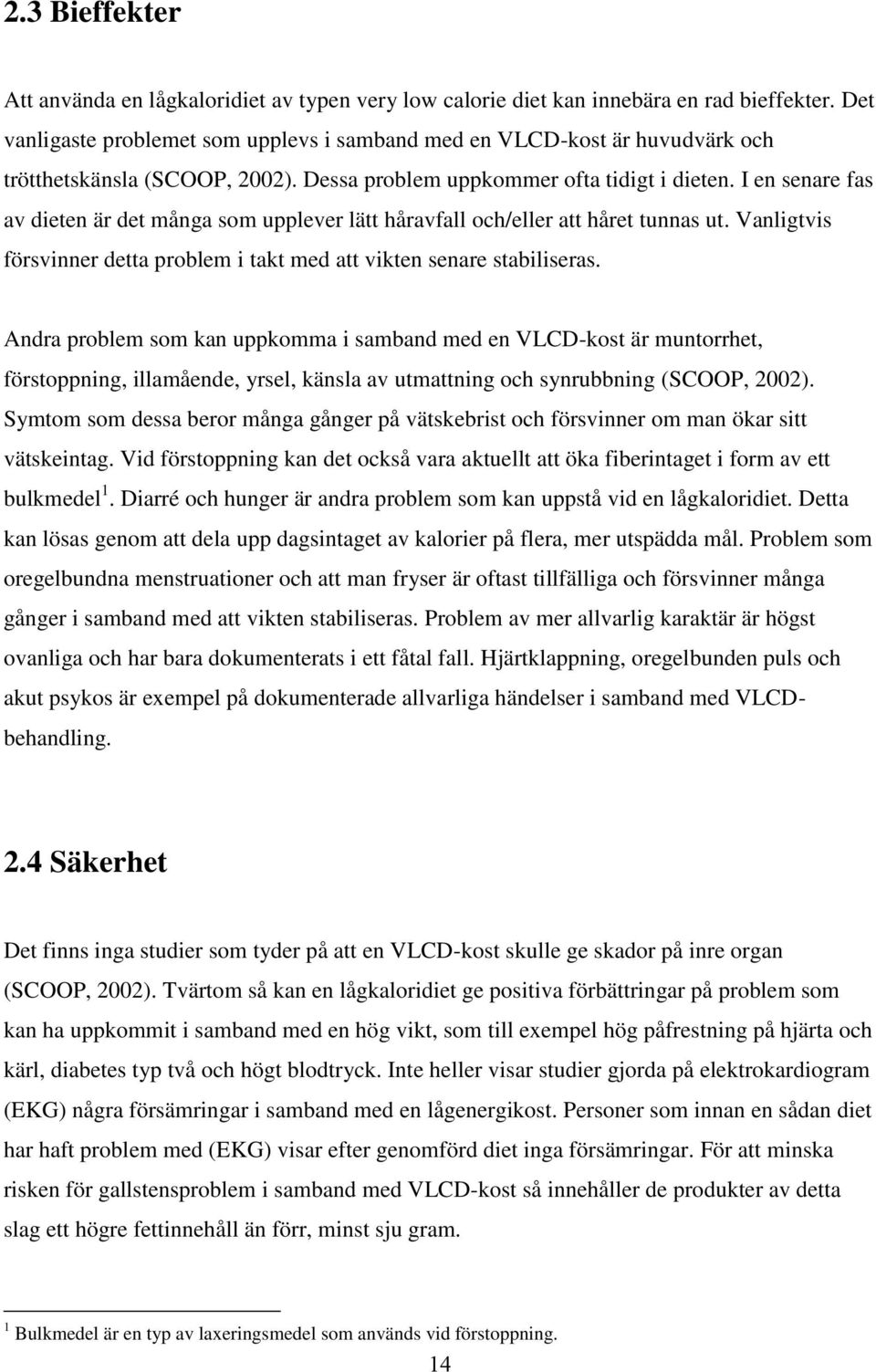 I en senare fas av dieten är det många som upplever lätt håravfall och/eller att håret tunnas ut. Vanligtvis försvinner detta problem i takt med att vikten senare stabiliseras.