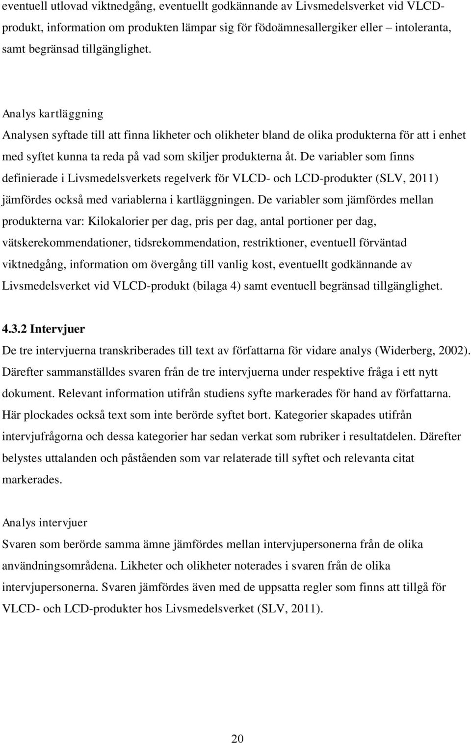 De variabler som finns definierade i Livsmedelsverkets regelverk för VLCD- och LCD-produkter (SLV, 2011) jämfördes också med variablerna i kartläggningen.