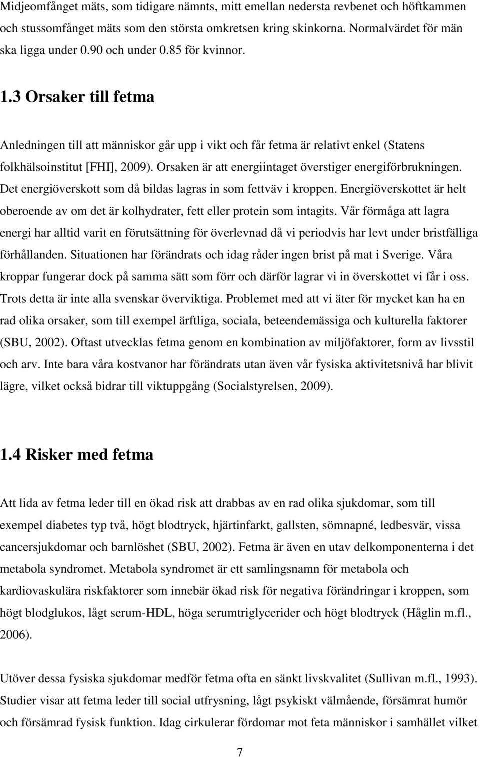 Orsaken är att energiintaget överstiger energiförbrukningen. Det energiöverskott som då bildas lagras in som fettväv i kroppen.