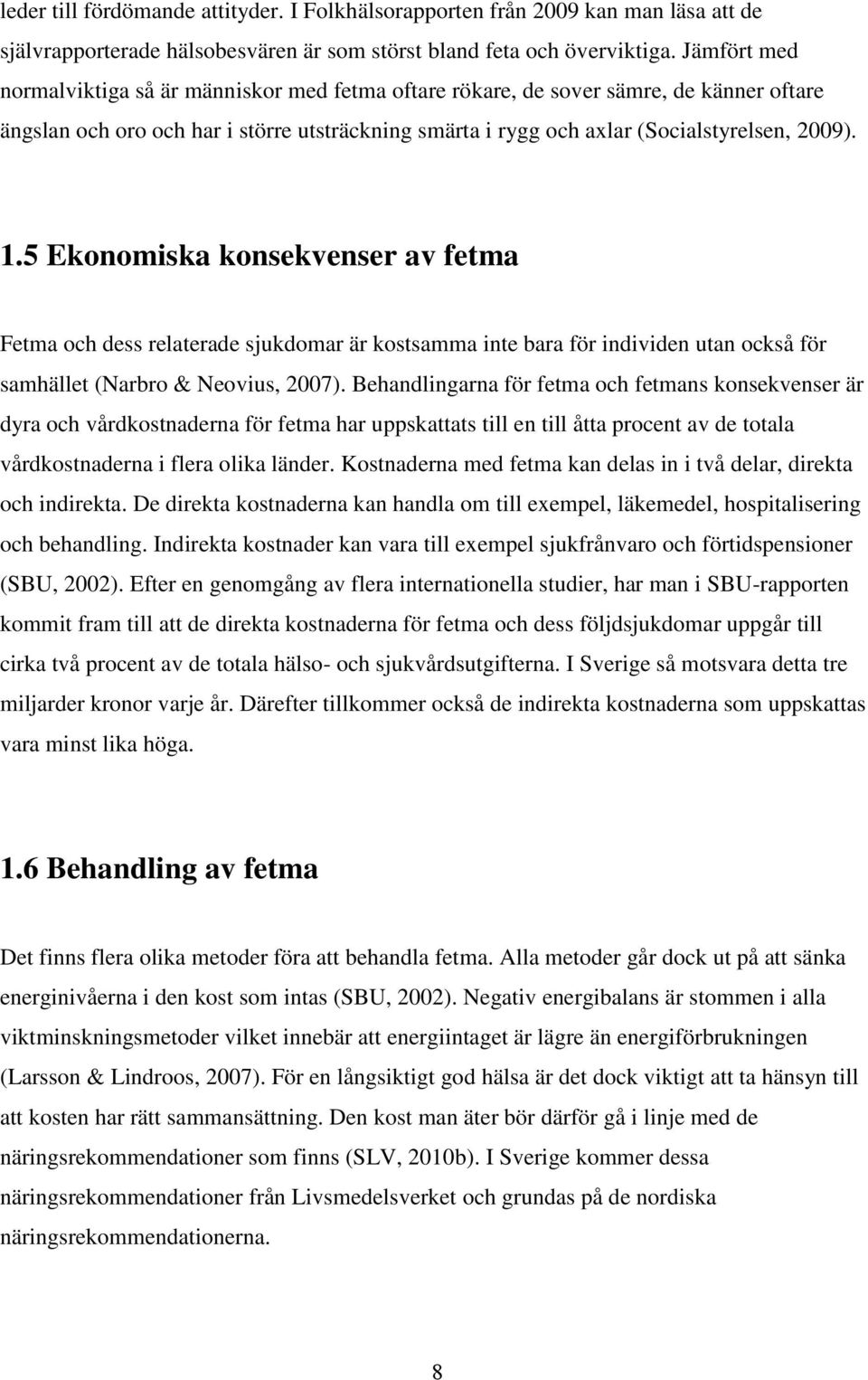 5 Ekonomiska konsekvenser av fetma Fetma och dess relaterade sjukdomar är kostsamma inte bara för individen utan också för samhället (Narbro & Neovius, 2007).