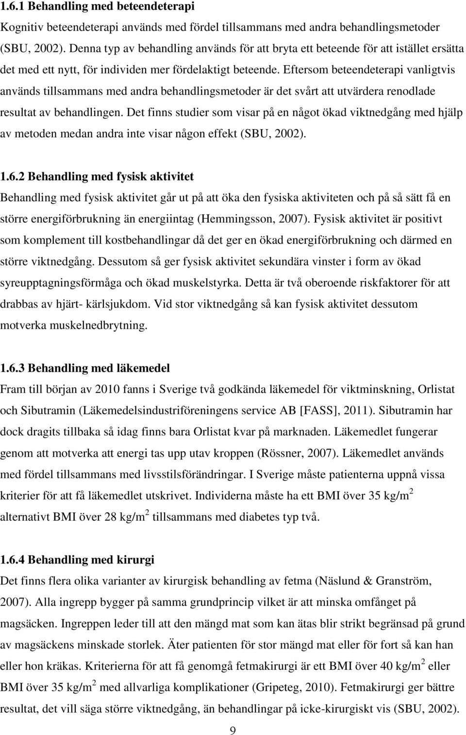 Eftersom beteendeterapi vanligtvis används tillsammans med andra behandlingsmetoder är det svårt att utvärdera renodlade resultat av behandlingen.