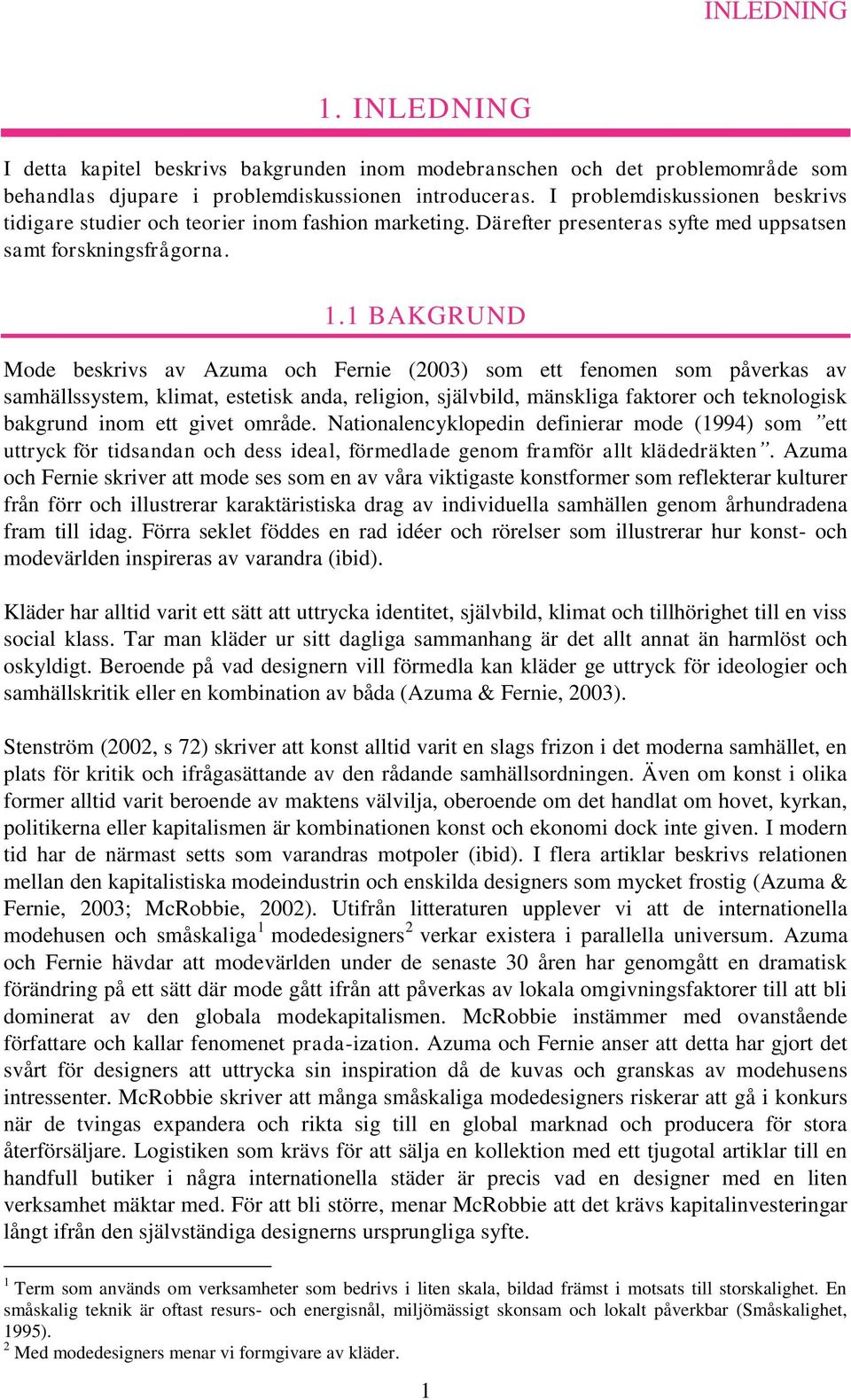 1 BAKGRUND Mode beskrivs av Azuma och Fernie (2003) som ett fenomen som påverkas av samhällssystem, klimat, estetisk anda, religion, självbild, mänskliga faktorer och teknologisk bakgrund inom ett