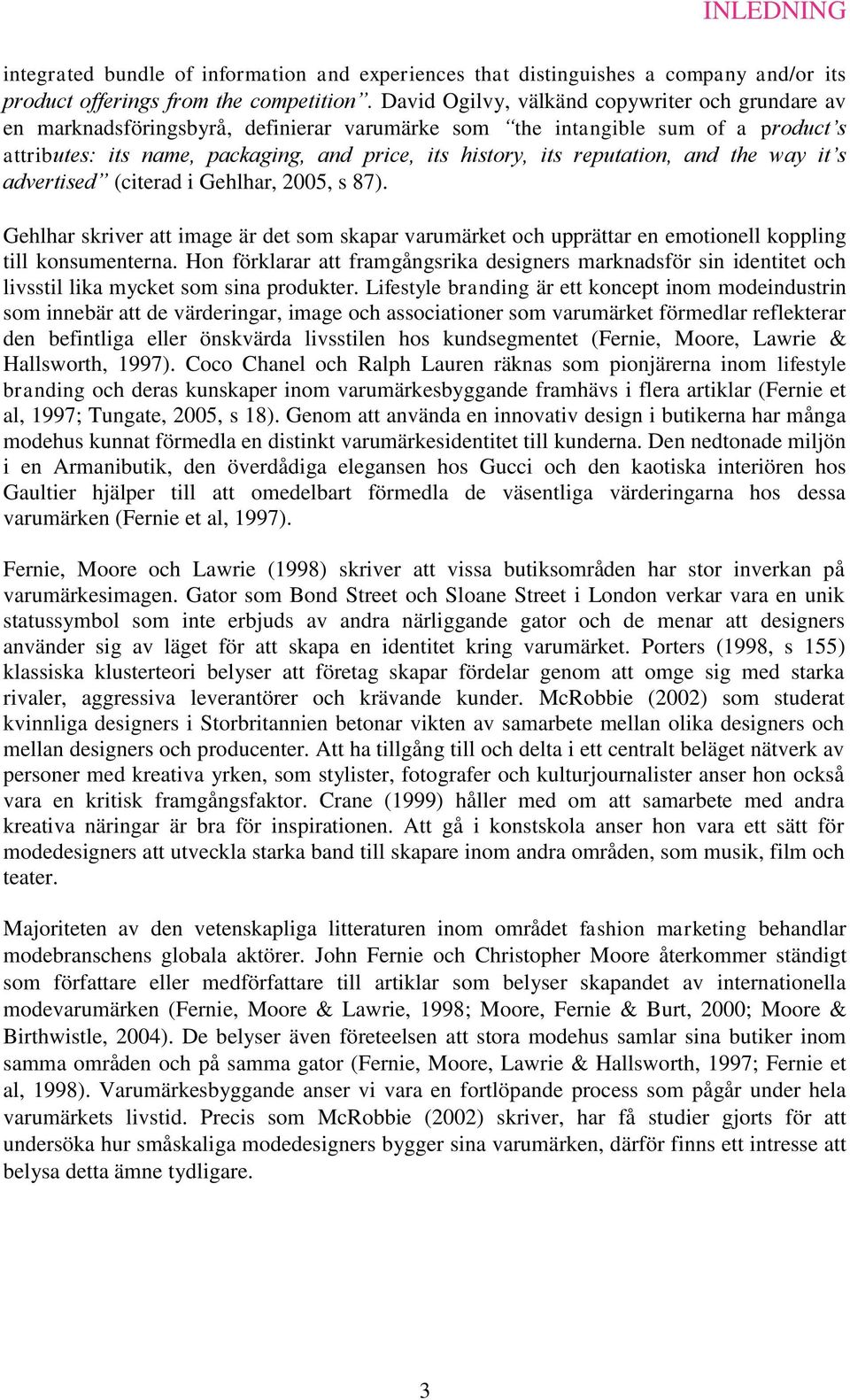 reputation, and the way it s advertised (citerad i Gehlhar, 2005, s 87). Gehlhar skriver att image är det som skapar varumärket och upprättar en emotionell koppling till konsumenterna.