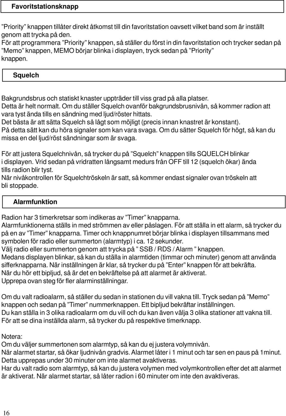 Squelch Bakgrundsbrus och statiskt knaster uppträder till viss grad på alla platser. Detta är helt normalt.