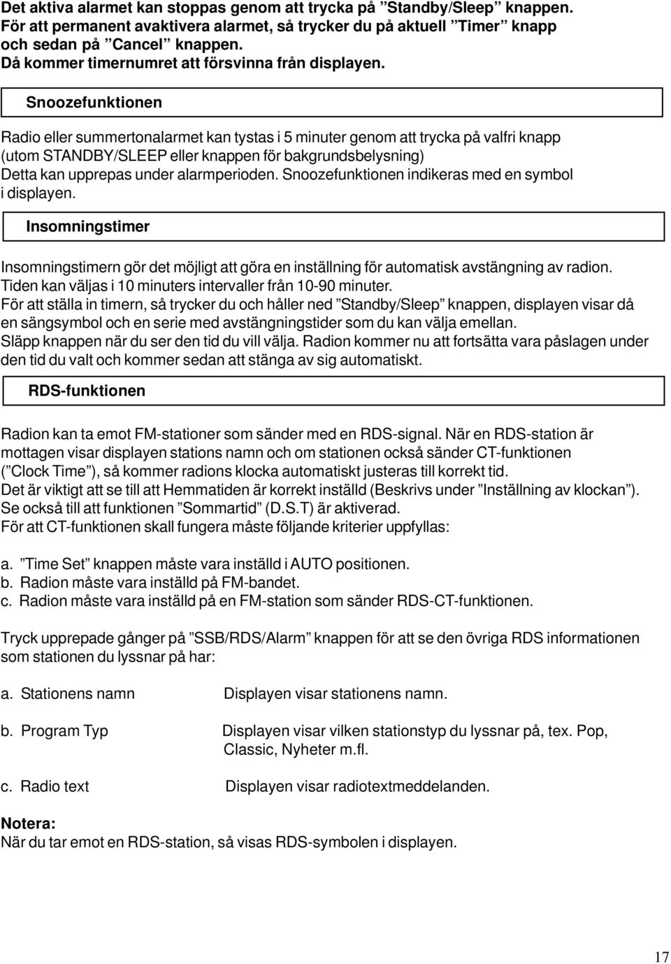 Snoozefunktionen Radio eller summertonalarmet kan tystas i 5 minuter genom att trycka på valfri knapp (utom STANDBY/SLEEP eller knappen för bakgrundsbelysning) Detta kan upprepas under alarmperioden.