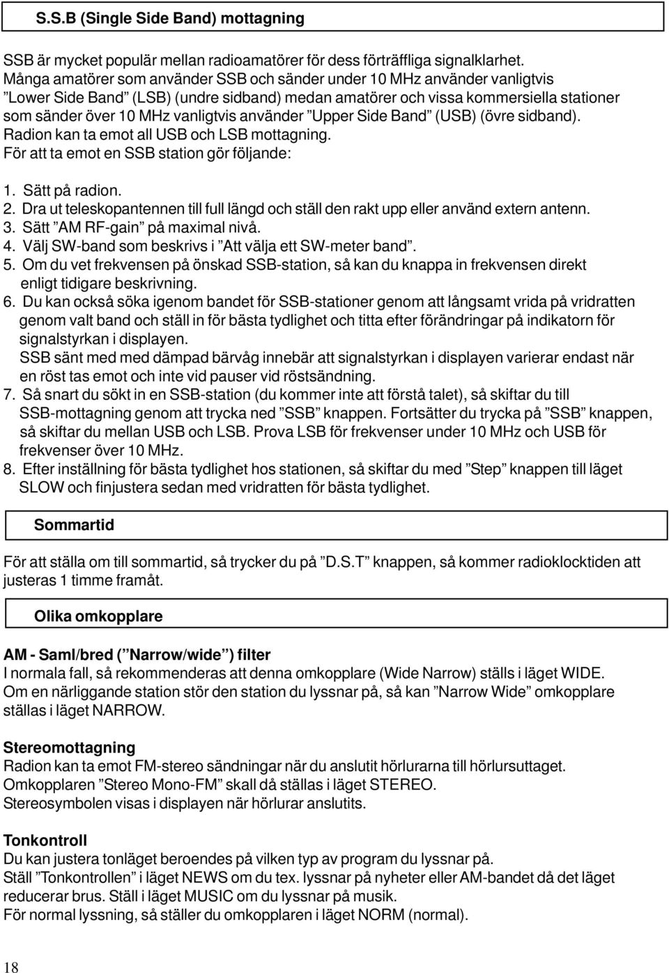 använder Upper Side Band (USB) (övre sidband). Radion kan ta emot all USB och LSB mottagning. För att ta emot en SSB station gör följande: 1. Sätt på radion. 2.