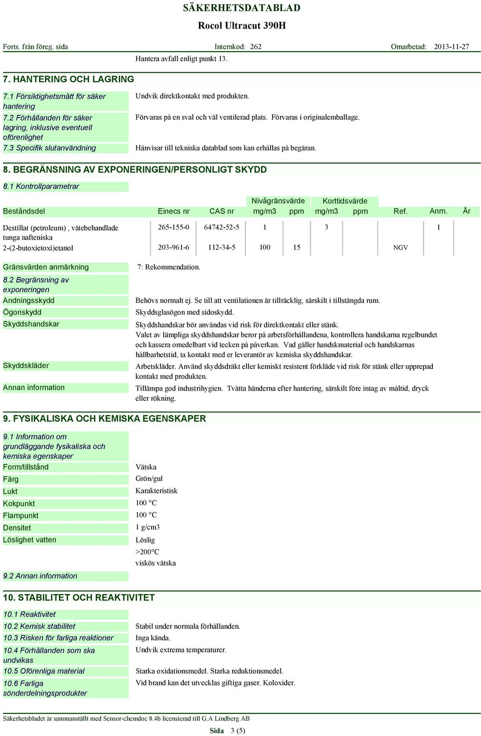 3 Specifik slutanvändning Hänvisar till tekniska datablad som kan erhållas på begäran. 8. BEGRÄNSNING AV EXPONERINGEN/PERSONLIGT SKYDD 8.