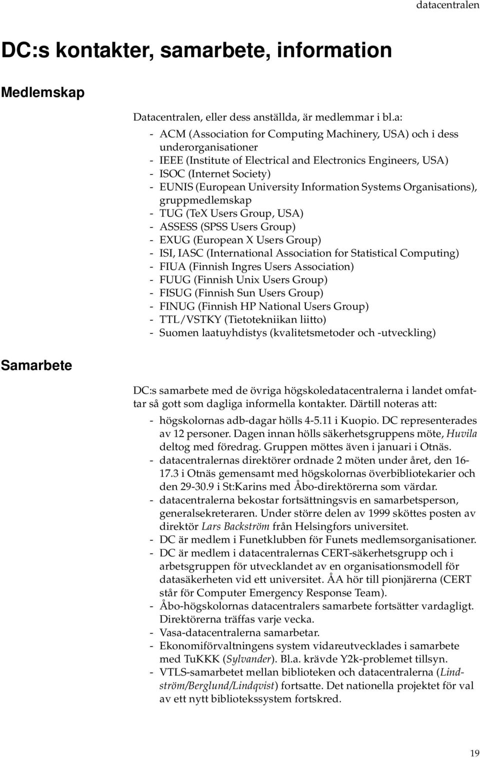 University Information Systems Organisations), gruppmedlemskap - TUG (TeX Users Group, USA) - ASSESS (SPSS Users Group) - EXUG (European X Users Group) - ISI, IASC (International Association for