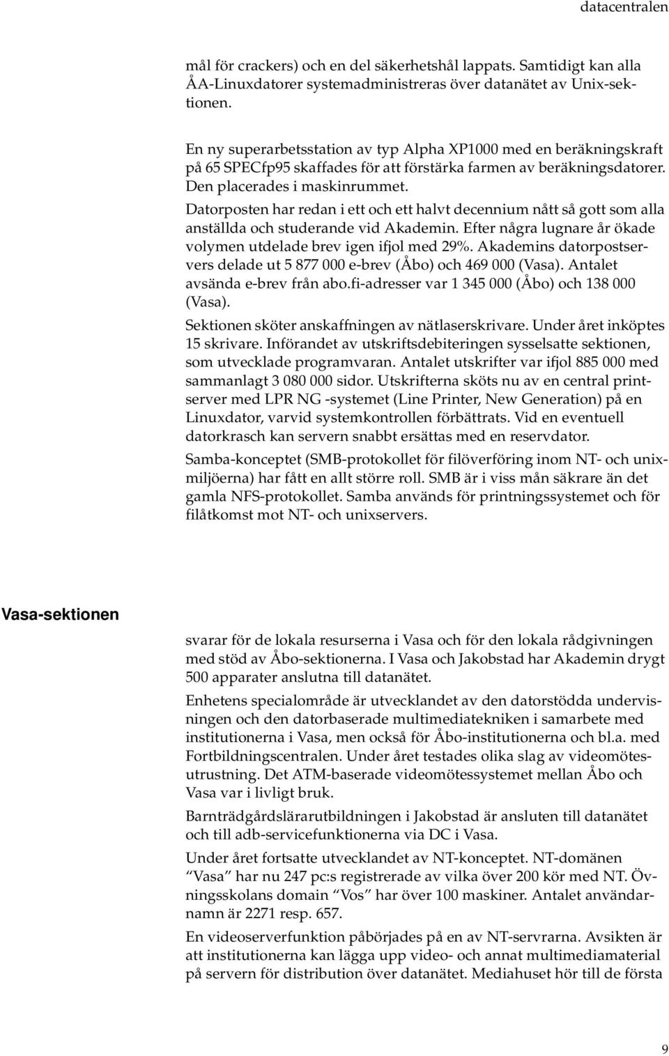 Datorposten har redan i ett och ett halvt decennium nått så gott som alla anställda och studerande vid Akademin. Efter några lugnare år ökade volymen utdelade brev igen ifjol med 29%.