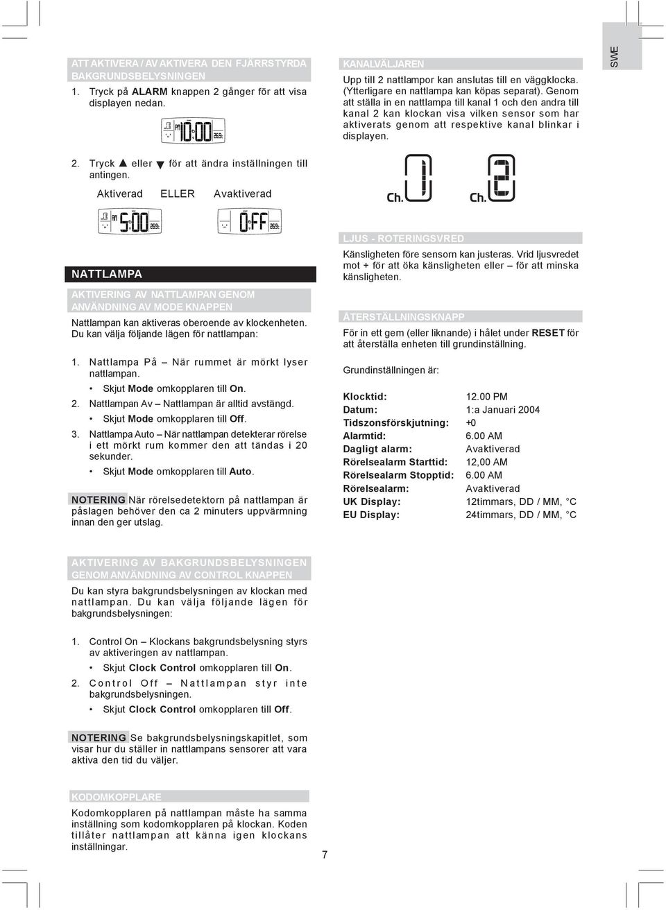 Genom att ställa in en nattlampa till kanal 1 och den andra till kanal 2 kan klockan visa vilken sensor som har aktiverats genom att respektive kanal blinkar i displayen. SWE 2.