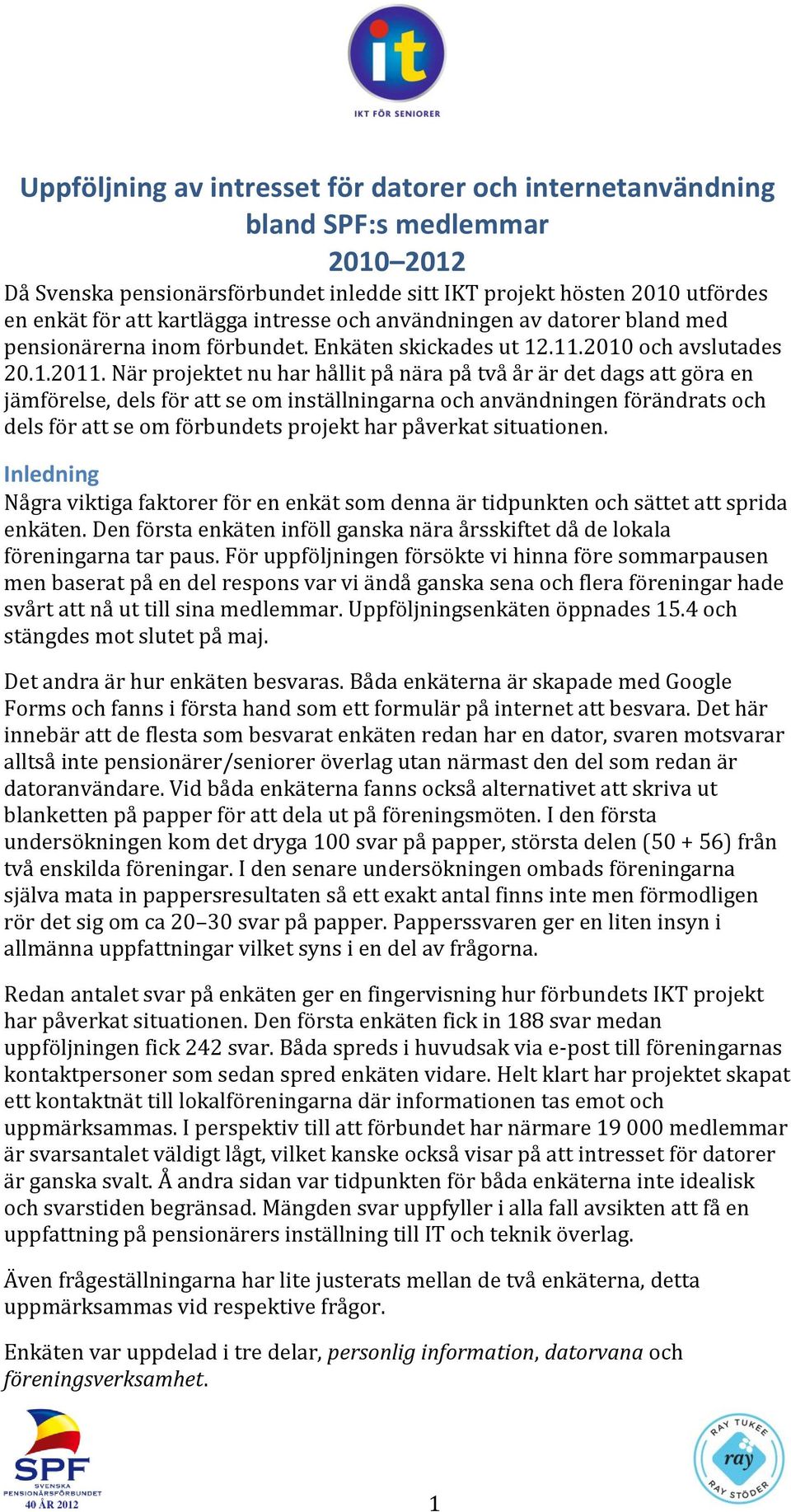 När projektet nu har hållit på nära på två år är det dags att göra en jämförelse, dels för att se om inställningarna och användningen förändrats och dels för att se om förbundets projekt har påverkat