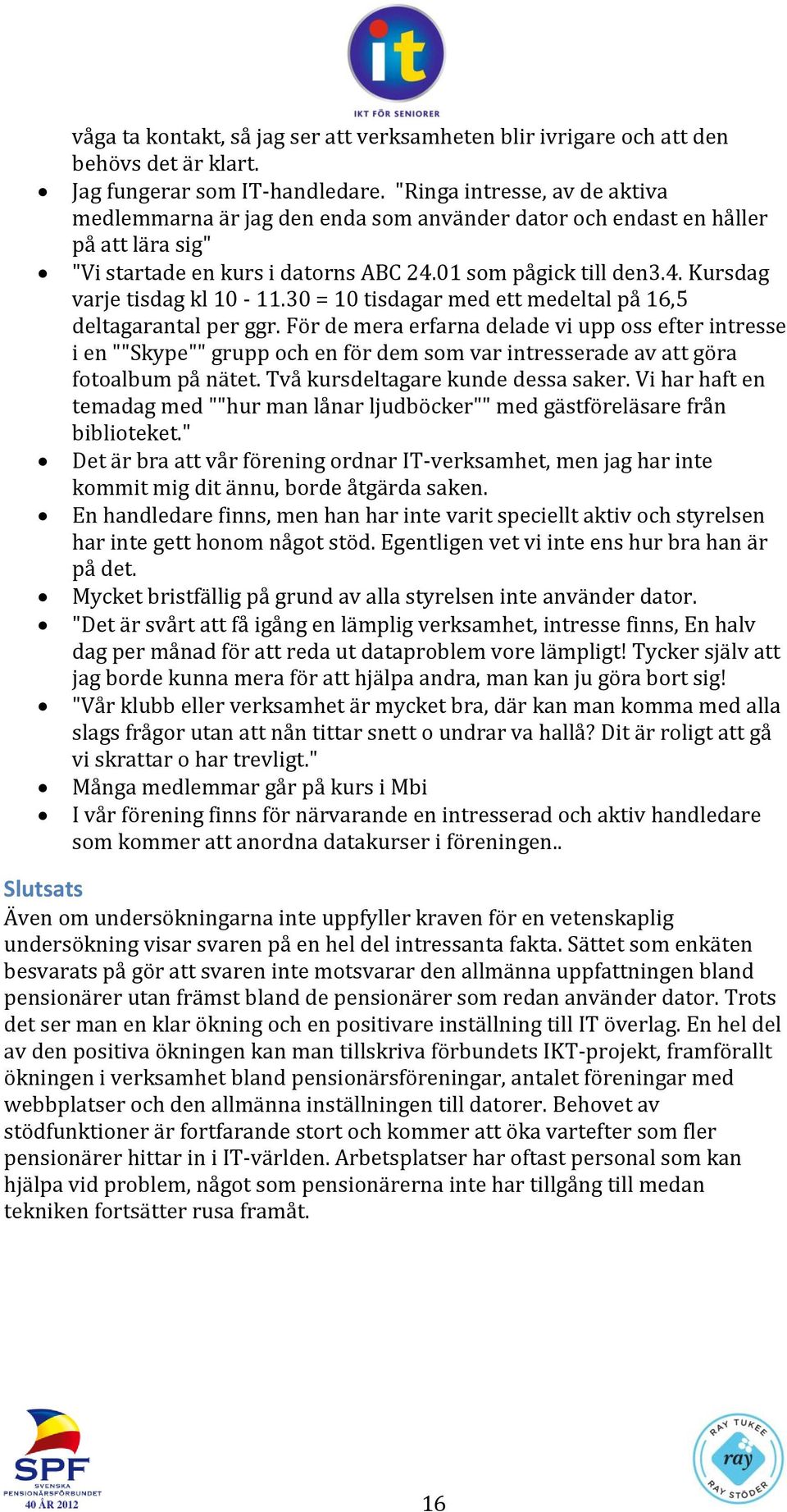 30 = 10 tisdagar med ett medeltal på 16,5 deltagarantal per ggr.