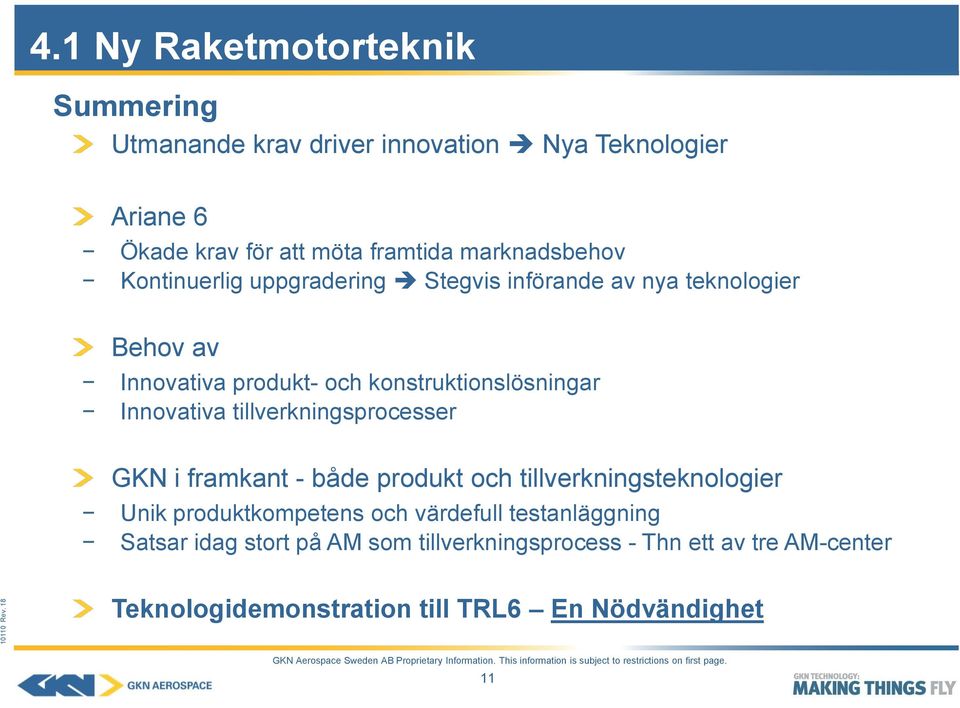 Innovativa tillverkningsprocesser GKN i framkant - både produkt och tillverkningsteknologier Unik produktkompetens och