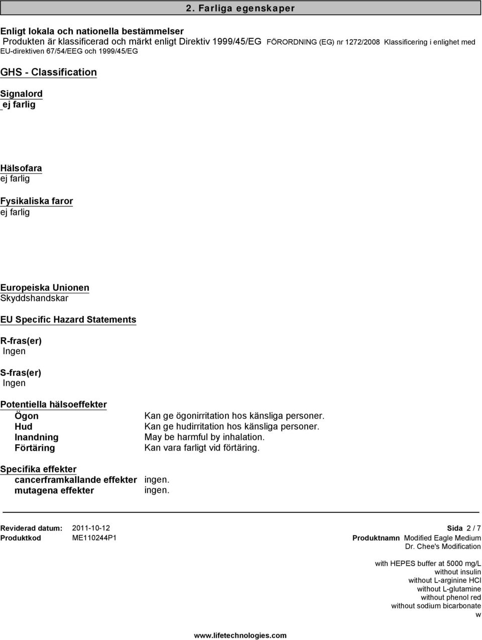 Farliga egenskaper Hälsofara ej farlig Fysikaliska faror ej farlig Europeiska Unionen Skyddshandskar EU Specific Hazard Statements R-fras(er) S-fras(er) Potentiella hälsoeffekter Ögon