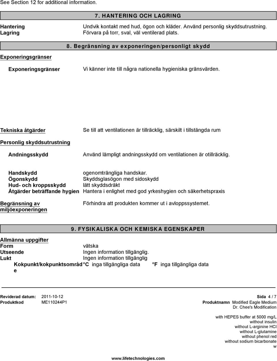 Tekniska åtgärder Se till att ventilationen är tillräcklig, särskilt i tillstängda rum Personlig skyddsutrustning Andningsskydd Använd lämpligt andningsskydd om ventilationen är otillräcklig.