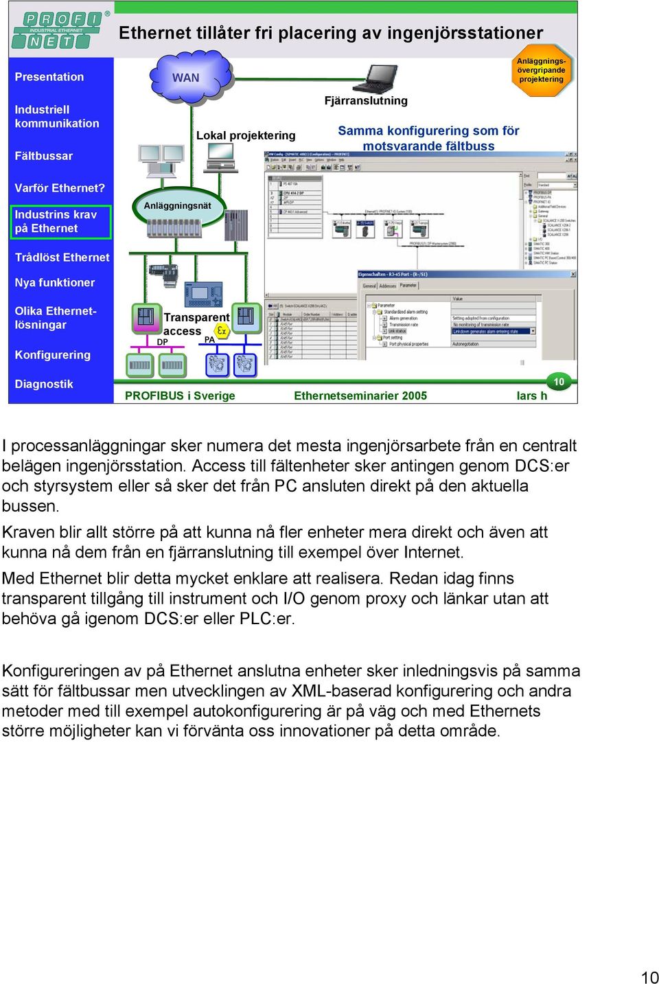 Access till fältenheter sker antingen genom DCS:er och styrsystem eller så sker det från PC ansluten direkt på den aktuella bussen.