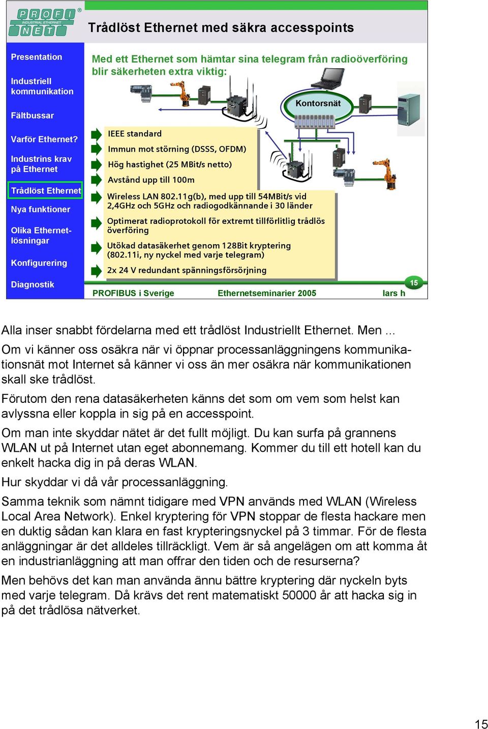 11g(b), med med upp upp till till54mbit/s vid vid 2,4GHz 2,4GHz och och5ghz och och radiogodkännande i i 30 30länder Optimerat radioprotokoll för för extremt tillförlitlig trådlös trådlös överföring