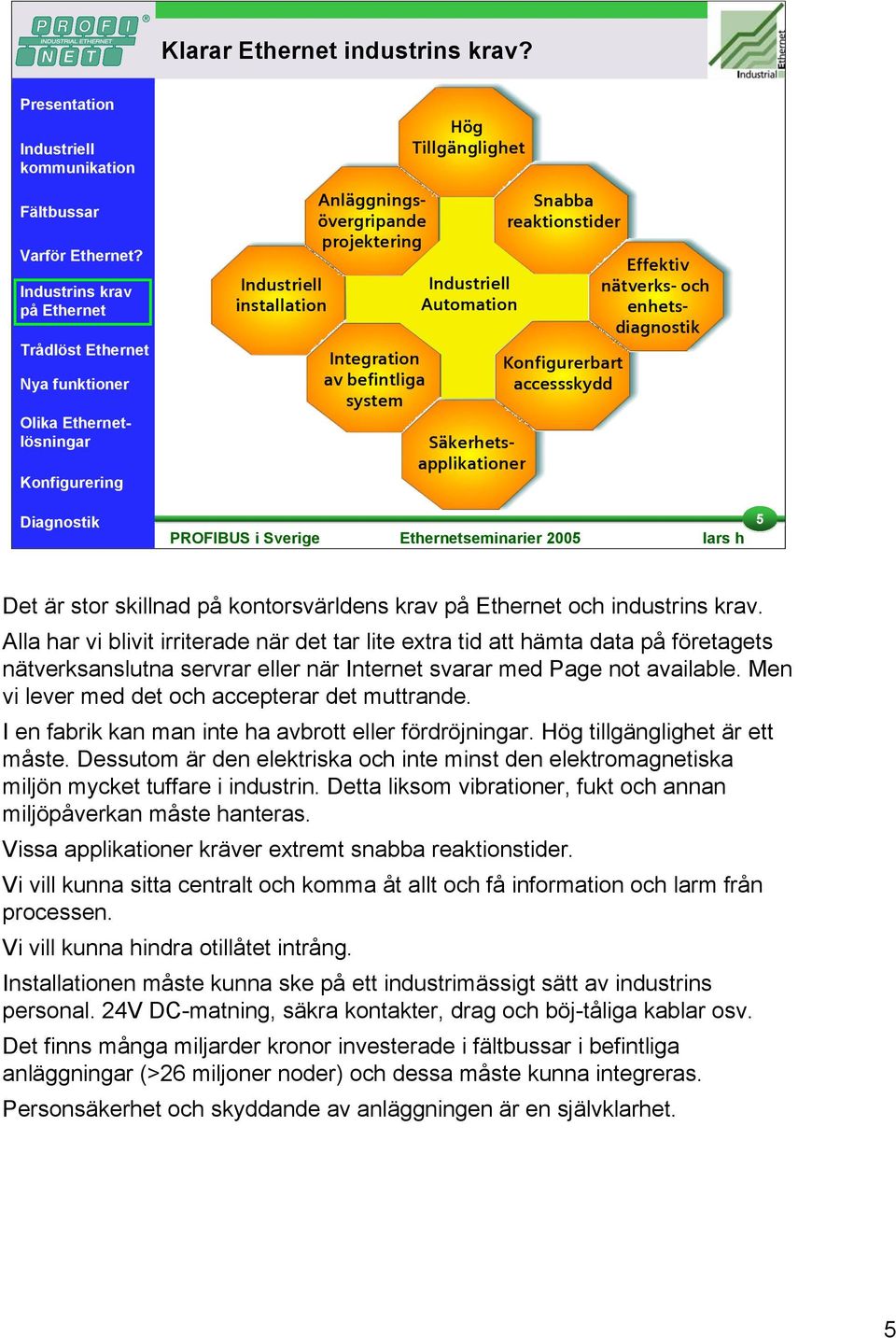 Konfigurerbart accessskydd 5 Det är stor skillnad på kontorsvärldens krav och industrins krav.