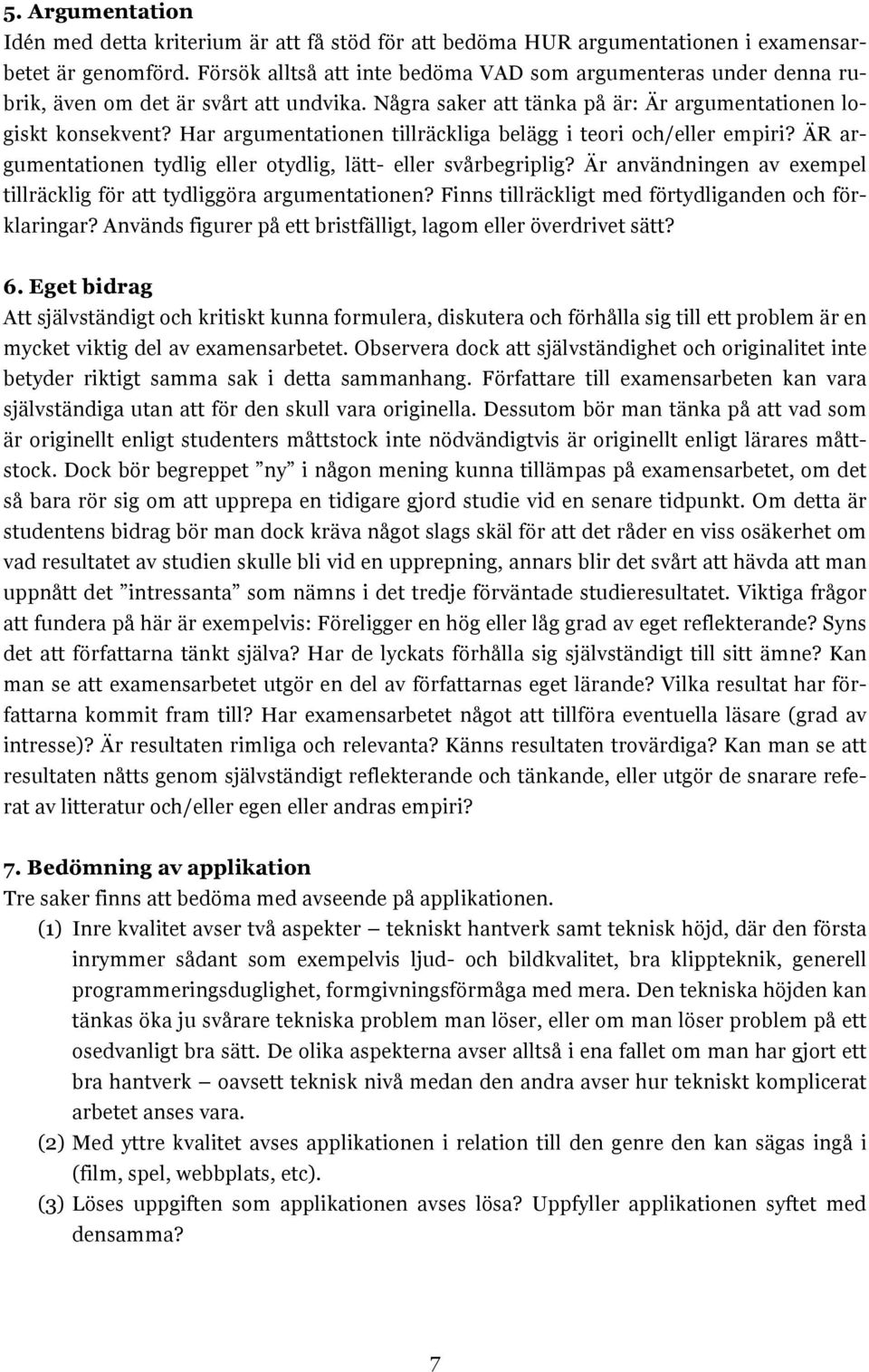 Har argumentationen tillräckliga belägg i teori och/eller empiri? ÄR argumentationen tydlig eller otydlig, lätt- eller svårbegriplig?