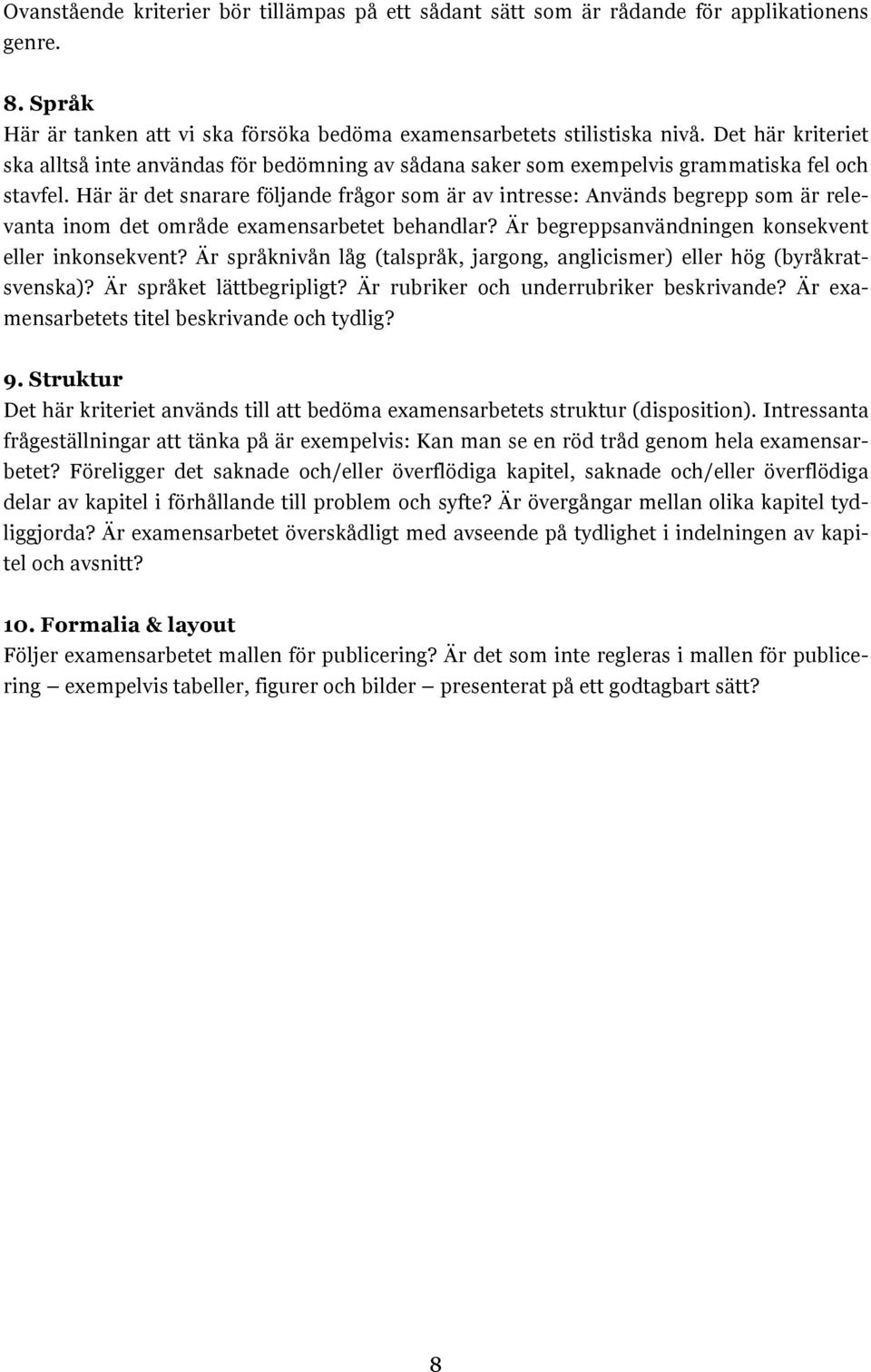 Här är det snarare följande frågor som är av intresse: Används begrepp som är relevanta inom det område examensarbetet behandlar? Är begreppsanvändningen konsekvent eller inkonsekvent?